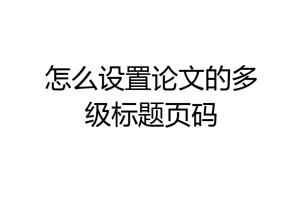 怎么设置论文的多级标题页码