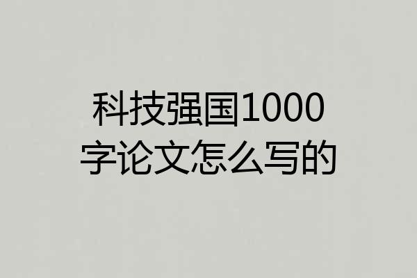 科技强国1000字论文怎么写的