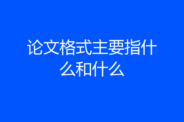 论文格式主要指什么和什么