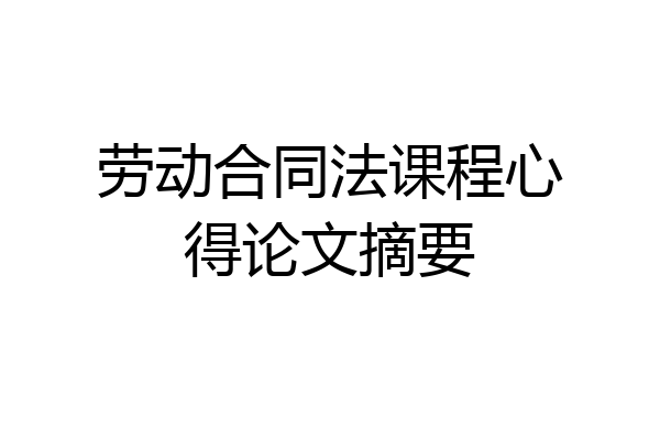 劳动合同法课程心得论文摘要