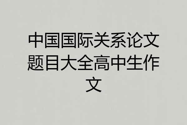 中国国际关系论文题目大全高中生作文