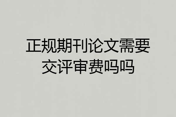 正规期刊论文需要交评审费吗吗
