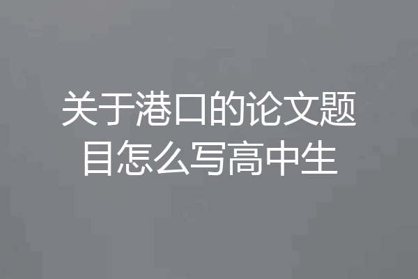 关于港口的论文题目怎么写高中生