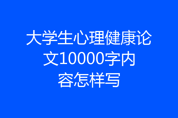 大学生心理健康论文10000字内容怎样写