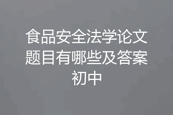 食品安全法学论文题目有哪些及答案初中
