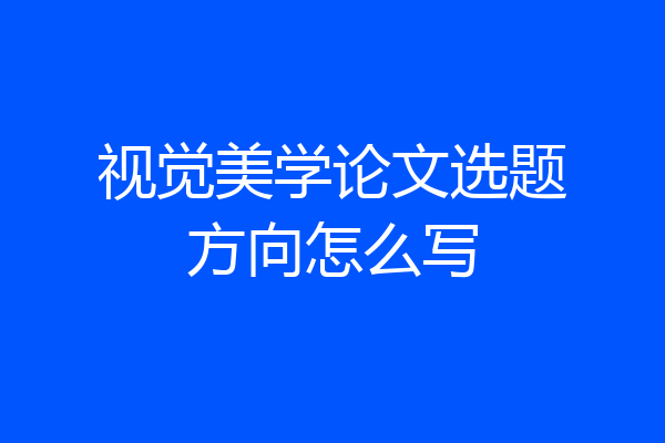 视觉美学论文选题方向怎么写