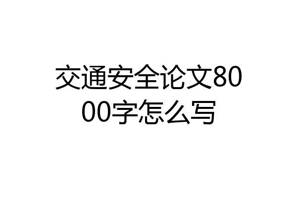 交通安全论文8000字怎么写