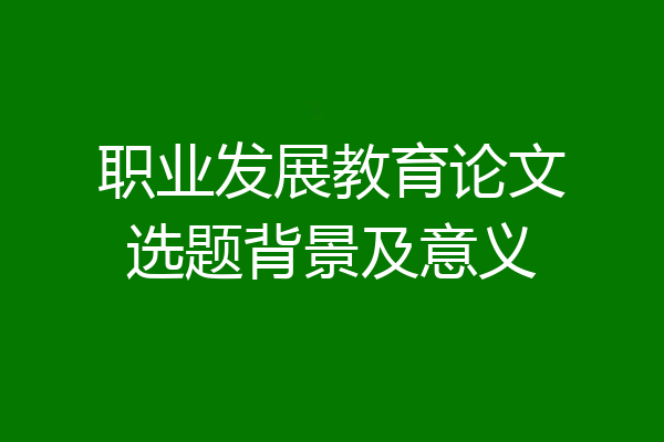职业发展教育论文选题背景及意义