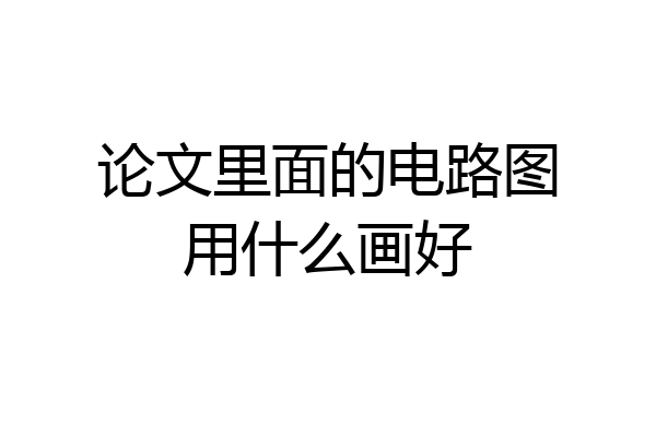 论文里面的电路图用什么画好