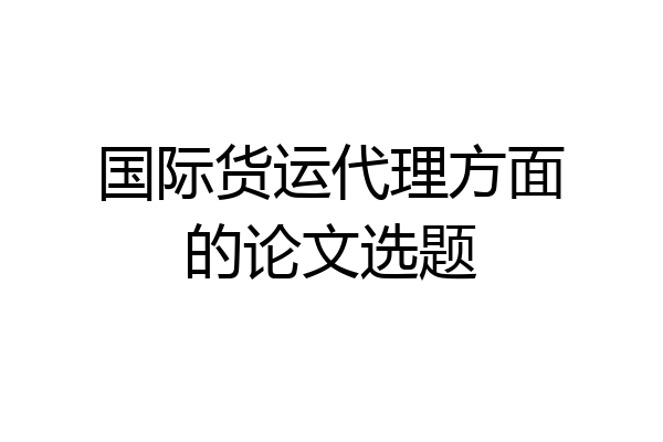 国际货运代理方面的论文选题