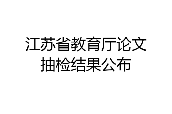 江苏省教育厅论文抽检结果公布