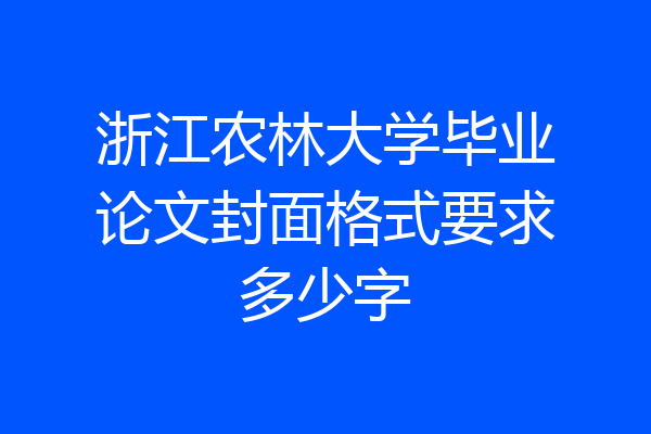 浙江农林大学毕业论文封面格式要求多少字