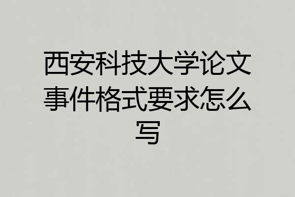 西安科技大学论文事件格式要求怎么写