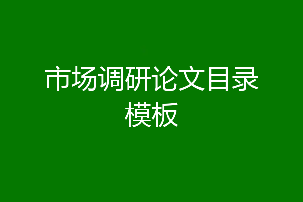 市场调研论文目录模板