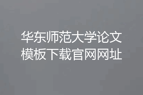 华东师范大学论文模板下载官网网址
