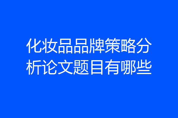 化妆品品牌策略分析论文题目有哪些