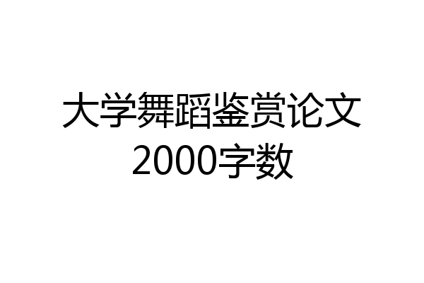 大学舞蹈鉴赏论文2000字数