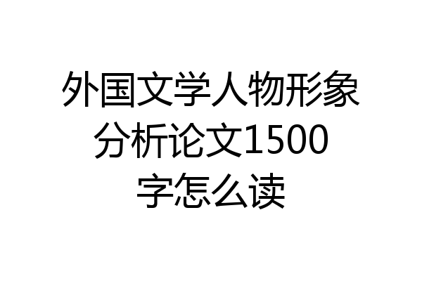 外国文学人物形象分析论文1500字怎么读