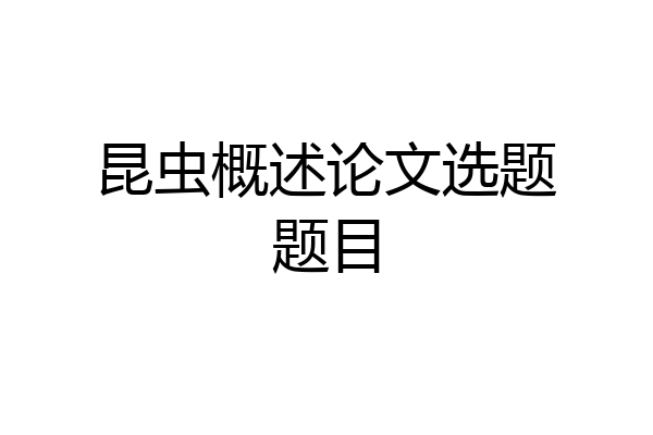 昆虫概述论文选题题目