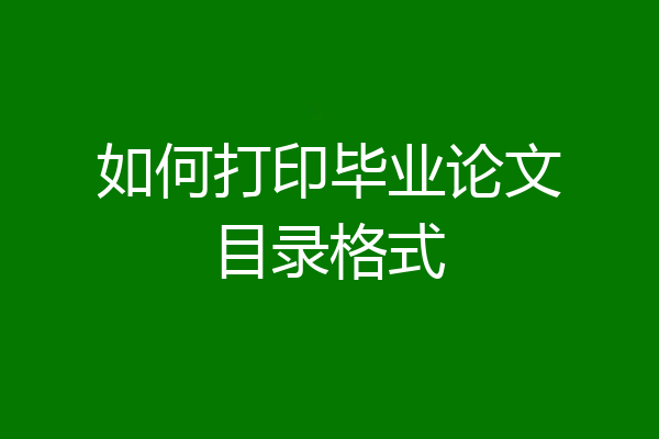 如何打印毕业论文目录格式