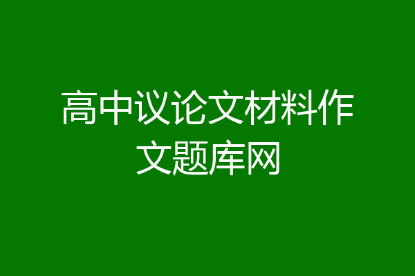 高中议论文材料作文题库网
