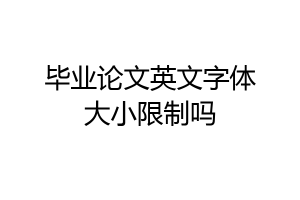 毕业论文英文字体大小限制吗