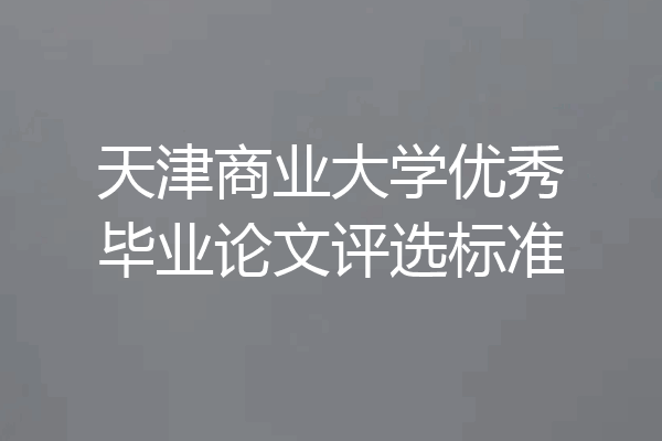 天津商业大学优秀毕业论文评选标准