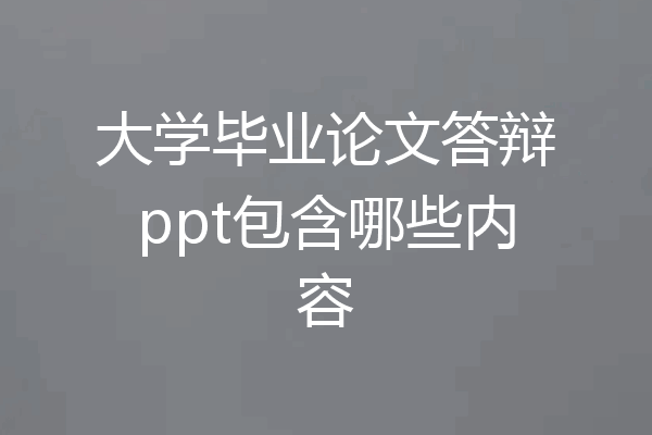 大学毕业论文答辩ppt包含哪些内容