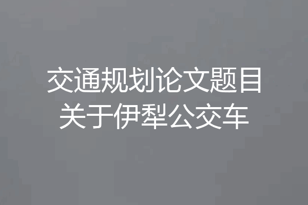交通规划论文题目关于伊犁公交车