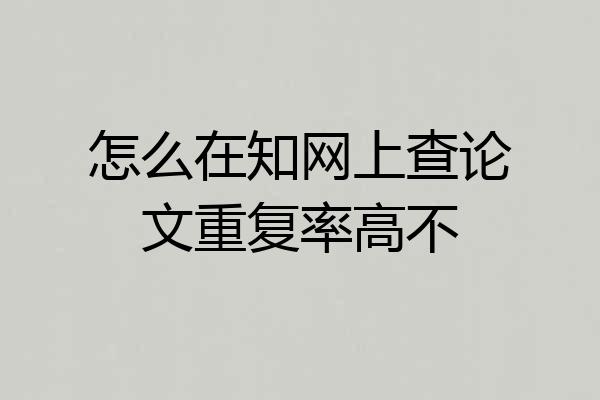 怎么在知网上查论文重复率高不