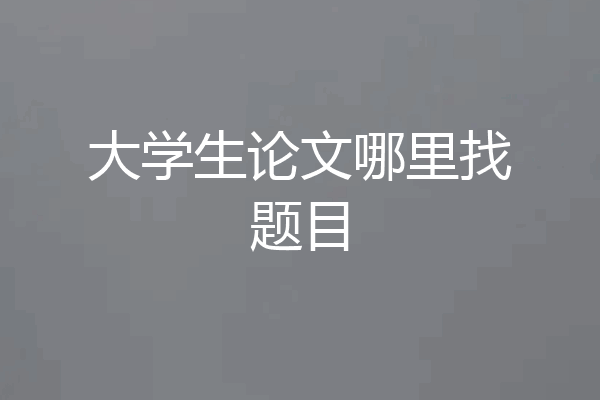 大学生论文哪里找题目
