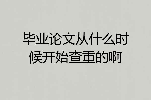 毕业论文从什么时候开始查重的啊