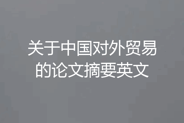 关于中国对外贸易的论文摘要英文