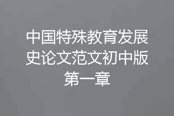 中国特殊教育发展史论文范文初中版第一章