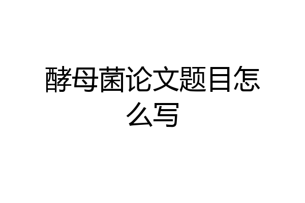 酵母菌论文题目怎么写