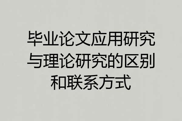 毕业论文应用研究与理论研究的区别和联系方式