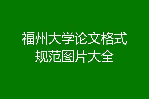 福州大学论文格式规范图片大全