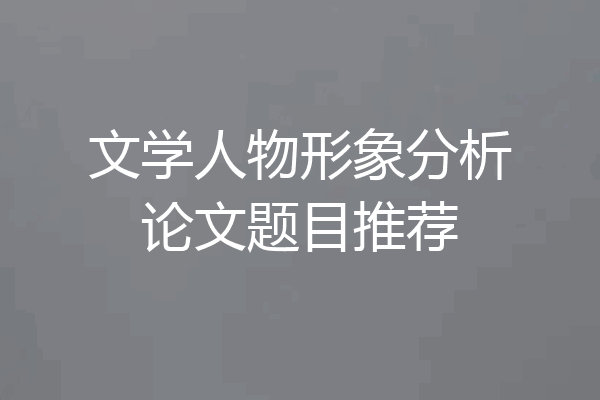文学人物形象分析论文题目推荐