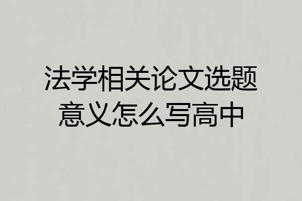 法学相关论文选题意义怎么写高中