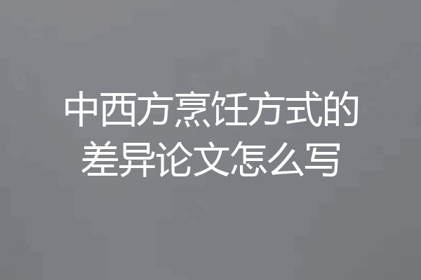 中西方烹饪方式的差异论文怎么写
