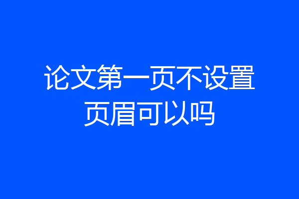 论文第一页不设置页眉可以吗