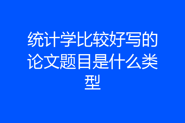 统计学比较好写的论文题目是什么类型