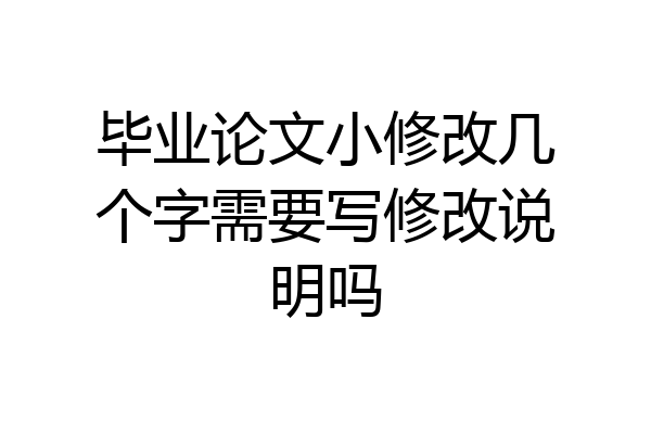 毕业论文小修改几个字需要写修改说明吗