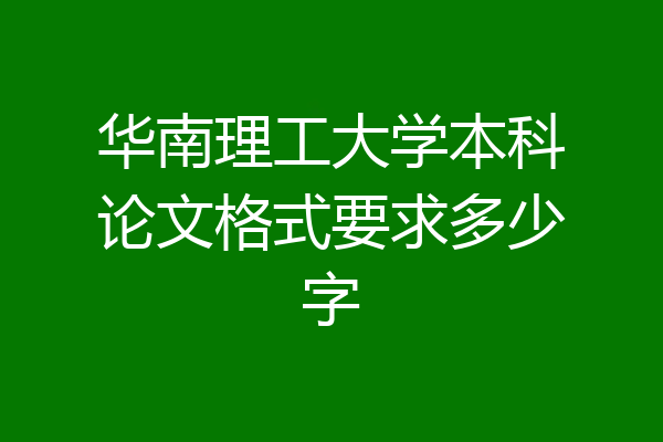 华南理工大学本科论文格式要求多少字