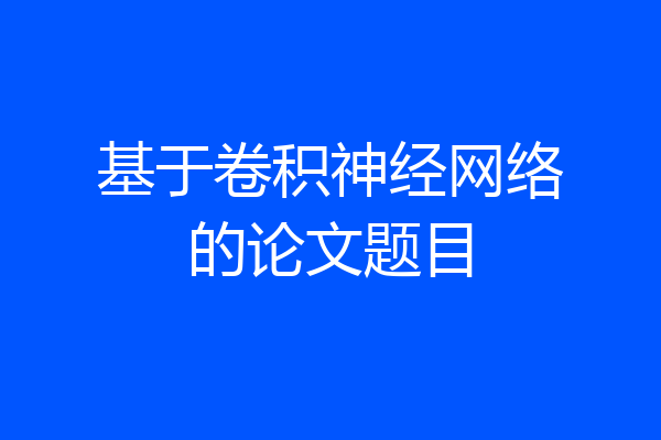 基于卷积神经网络的论文题目