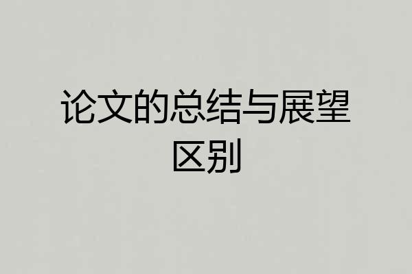 论文的总结与展望区别