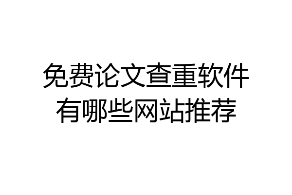 免费论文查重软件有哪些网站推荐