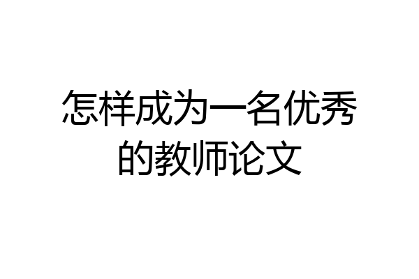 怎样成为一名优秀的教师论文