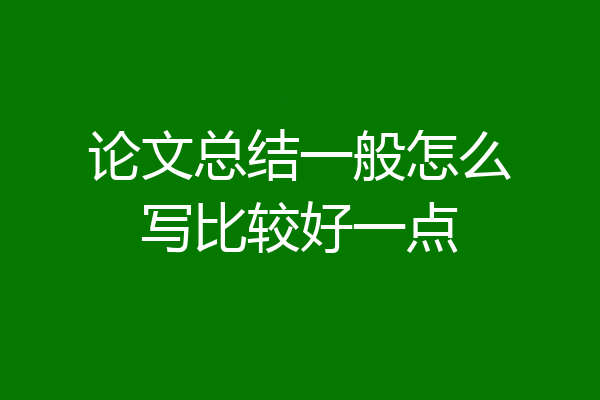 论文总结一般怎么写比较好一点