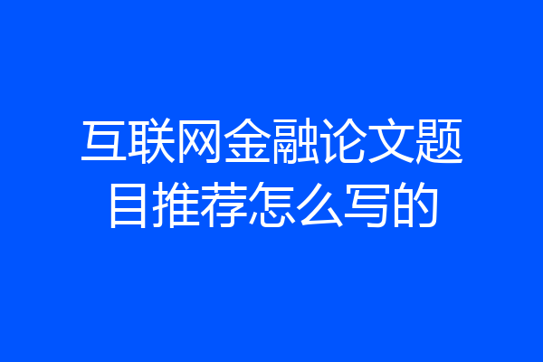 互联网金融论文题目推荐怎么写的